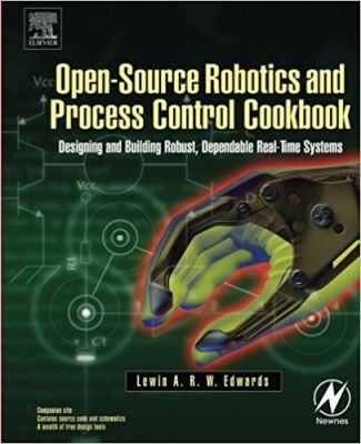 Open-Source Robotics and Process Control Cookbook: Designing and Building Robust, Dependable Real-time Systems - 1
